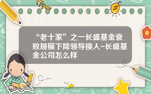 “老十家”之一长盛基金衰败规模下降领导换人-长盛基金公司怎么样