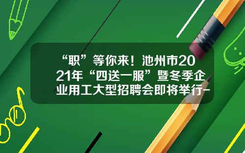 “职”等你来！池州市2021年“四送一服”暨冬季企业用工大型招聘会即将举行-北京凯盛冠华投资持有该公司
