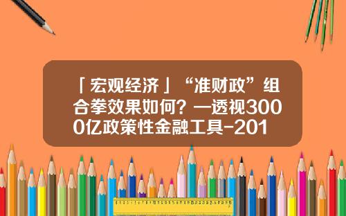 「宏观经济」“准财政”组合拳效果如何？—透视3000亿政策性金融工具-2015年8月国债利率是多少