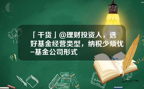「干货」@理财投资人，选好基金经营类型，纳税少烦忧-基金公司形式