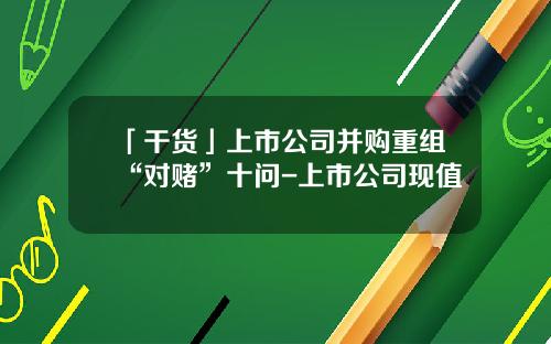 「干货」上市公司并购重组“对赌”十问-上市公司现值