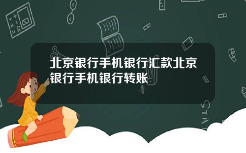 北京银行手机银行汇款北京银行手机银行转账