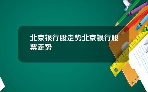 北京银行股走势北京银行股票走势