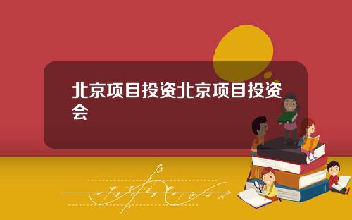 北京项目投资北京项目投资会