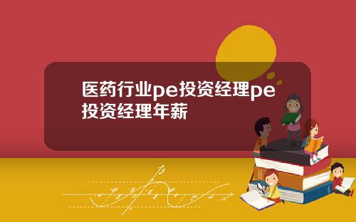 医药行业pe投资经理pe投资经理年薪