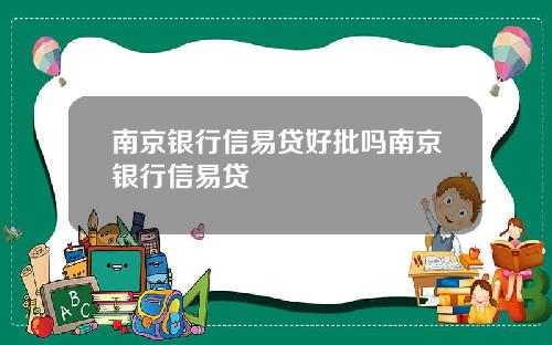 南京银行信易贷好批吗南京银行信易贷