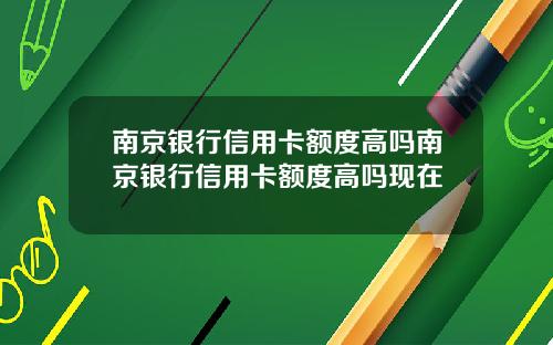 南京银行信用卡额度高吗南京银行信用卡额度高吗现在