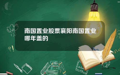 南国置业股票襄阳南国置业哪年盖的