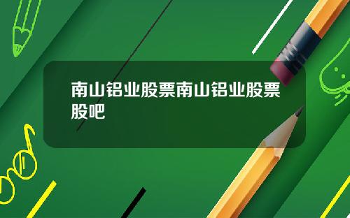 南山铝业股票南山铝业股票股吧