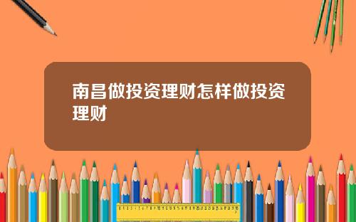 南昌做投资理财怎样做投资理财