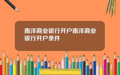 南洋商业银行开户南洋商业银行开户条件