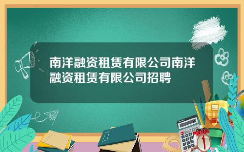 南洋融资租赁有限公司南洋融资租赁有限公司招聘