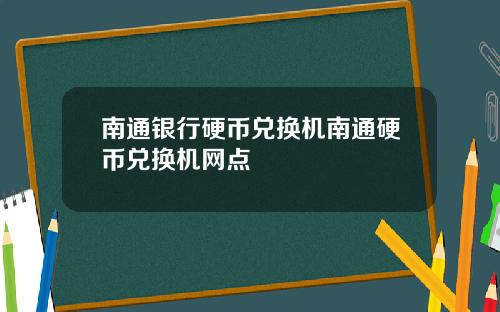 南通银行硬币兑换机南通硬币兑换机网点