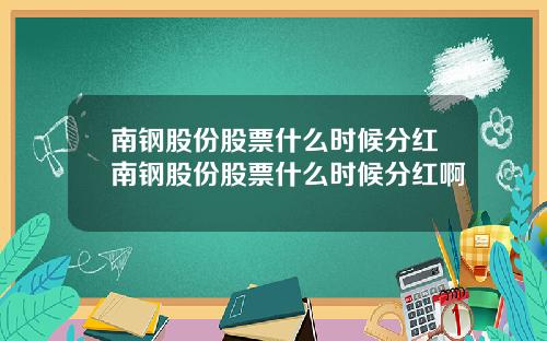 南钢股份股票什么时候分红南钢股份股票什么时候分红啊