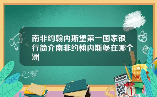 南非约翰内斯堡第一国家银行简介南非约翰内斯堡在哪个洲