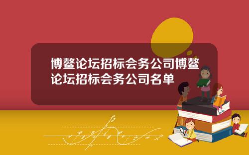博鳌论坛招标会务公司博鳌论坛招标会务公司名单