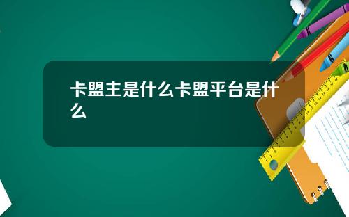 卡盟主是什么卡盟平台是什么