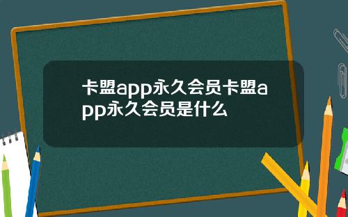 卡盟app永久会员卡盟app永久会员是什么