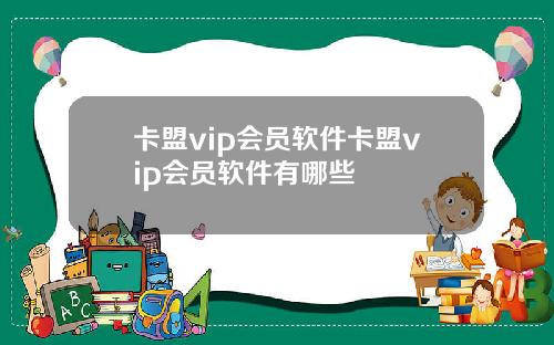 卡盟vip会员软件卡盟vip会员软件有哪些
