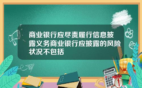 商业银行应尽责履行信息披露义务商业银行应披露的风险状况不包括