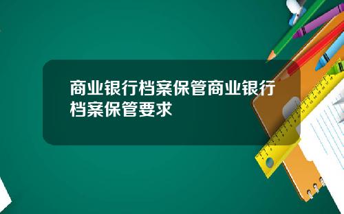 商业银行档案保管商业银行档案保管要求