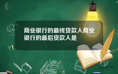 商业银行的最终贷款人商业银行的最后贷款人是