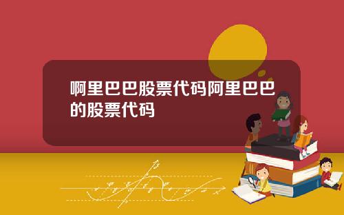 啊里巴巴股票代码阿里巴巴的股票代码