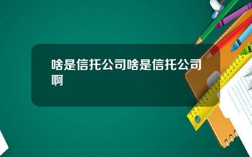 啥是信托公司啥是信托公司啊