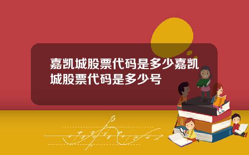 嘉凯城股票代码是多少嘉凯城股票代码是多少号