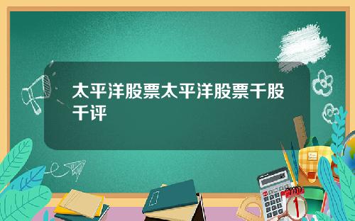 太平洋股票太平洋股票千股千评
