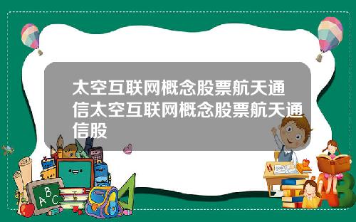 太空互联网概念股票航天通信太空互联网概念股票航天通信股