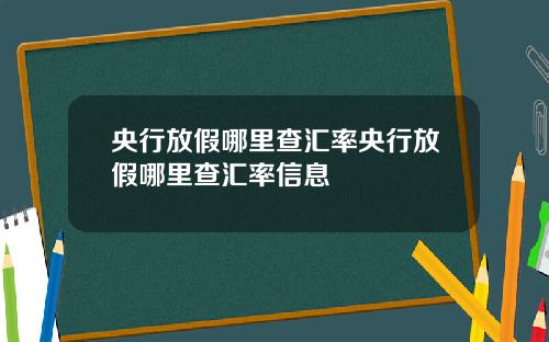 央行放假哪里查汇率央行放假哪里查汇率信息