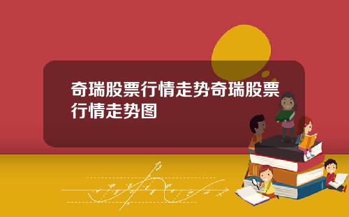 奇瑞股票行情走势奇瑞股票行情走势图