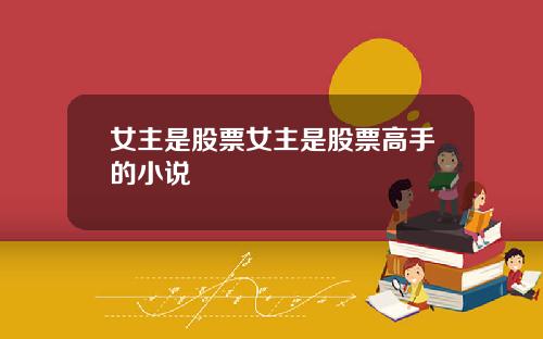 女主是股票女主是股票高手的小说