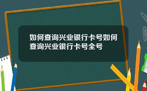 如何查询兴业银行卡号如何查询兴业银行卡号全号
