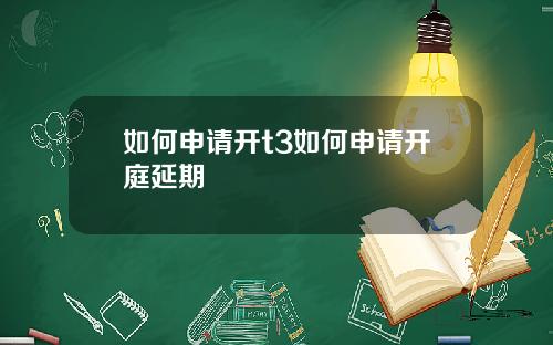 如何申请开t3如何申请开庭延期