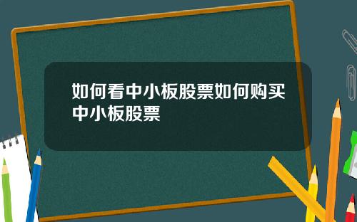 如何看中小板股票如何购买中小板股票
