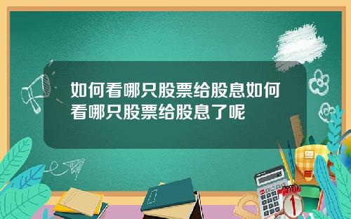 如何看哪只股票给股息如何看哪只股票给股息了呢