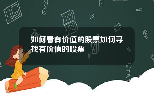 如何看有价值的股票如何寻找有价值的股票