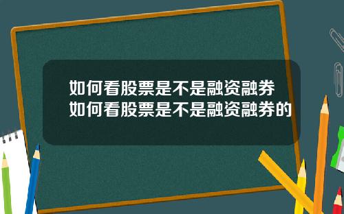 如何看股票是不是融资融券如何看股票是不是融资融券的