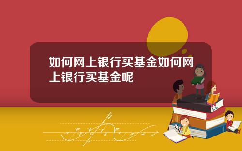 如何网上银行买基金如何网上银行买基金呢