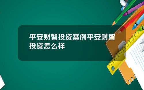 平安财智投资案例平安财智投资怎么样