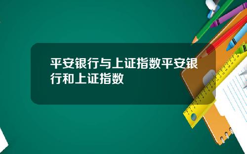 平安银行与上证指数平安银行和上证指数