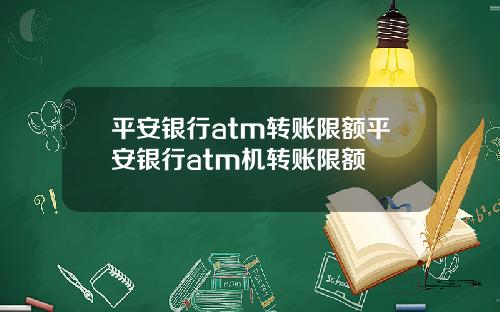 平安银行atm转账限额平安银行atm机转账限额