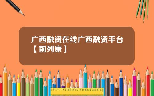 广西融资在线广西融资平台【前列康】