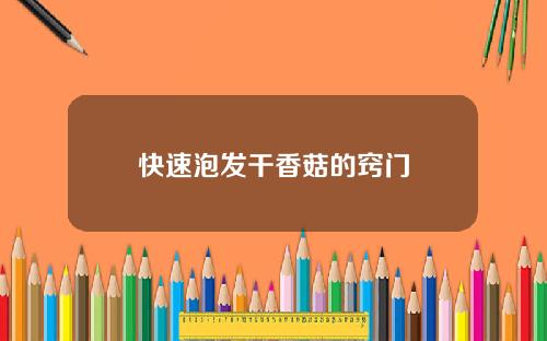 快速泡发干香菇的窍门