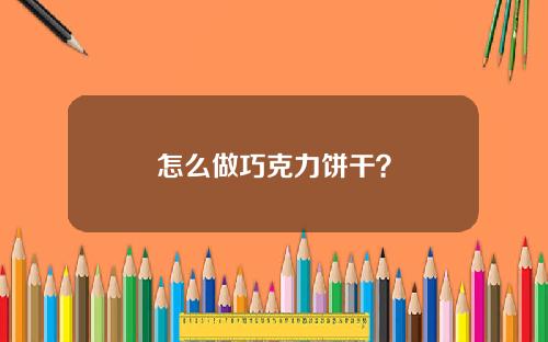 怎么做巧克力饼干？