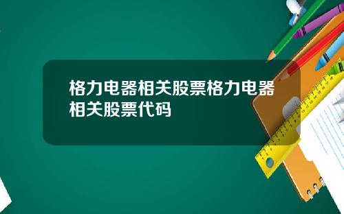 格力电器相关股票格力电器相关股票代码