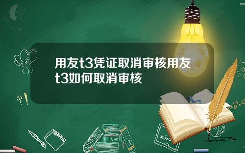 用友t3凭证取消审核用友t3如何取消审核
