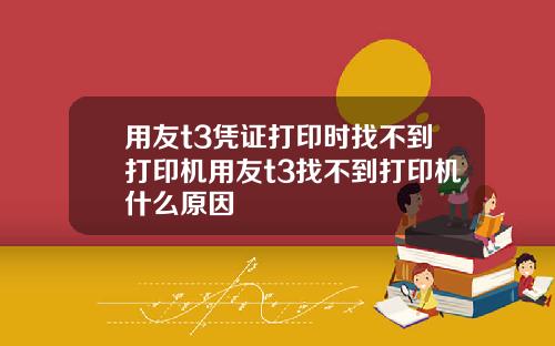 用友t3凭证打印时找不到打印机用友t3找不到打印机什么原因